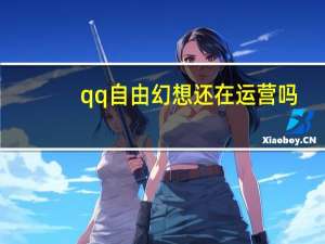qq自由幻想还在运营吗（qq自由）