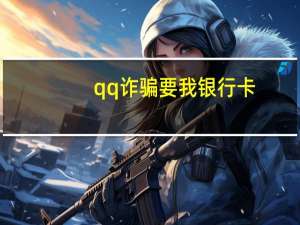qq诈骗要我银行卡,我给他发过去了没事吧（qq诈骗）