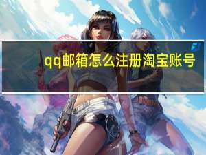 qq邮箱怎么注册淘宝账号（怎么注册淘宝账号）