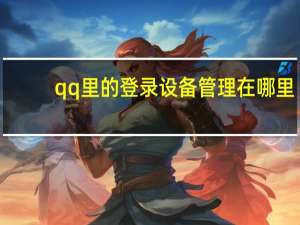 qq里的登录设备管理在哪里（qq登录设备管理在哪里）