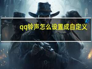qq铃声怎么设置成自定义（qq铃声）