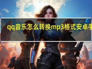 qq音乐怎么转换mp3格式安卓手机（qq音乐怎么转换mp3格式）