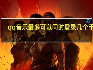 qq音乐最多可以同时登录几个手机（qq音乐最多可以同时登录几个手机）