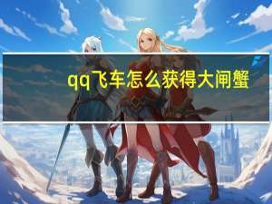 qq飞车怎么获得大闸蟹（qq飞车大闸蟹能开到什么）