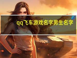 qq飞车游戏名字男生名字（QQ飞车男生名字合法 速度 一定要合法）