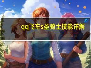 qq飞车s圣骑士技能详解（《qq飞车》s车圣骑士体验攻略）