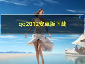 qq2012安卓版下载（qq2012下载正式版免费下载）