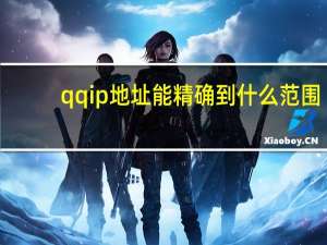qqip地址能精确到什么范围（qqip地址）
