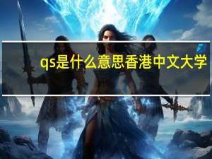 qs是什么意思香港中文大学（qs是什么意思）