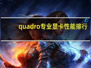 quadro专业显卡性能排行