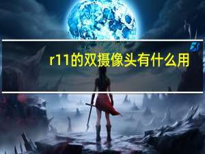 r11的双摄像头有什么用