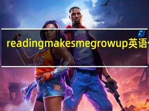 reading makes me grow up英语作文（growing up with reading英语作文）