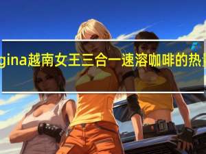 regina 越南女王三合一速溶咖啡的热量是多少