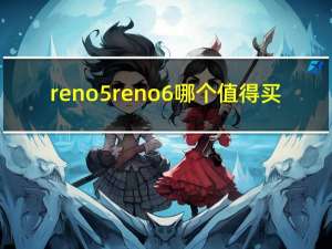 reno5reno6哪个值得买（reno5(reno5参数)）