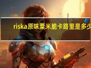 riska 原味粟米脆卡路里是多少