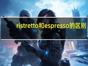 ristretto和espresso的区别