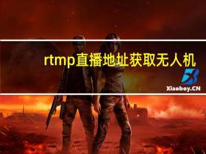 rtmp直播地址获取 无人机（rtmp直播地址）