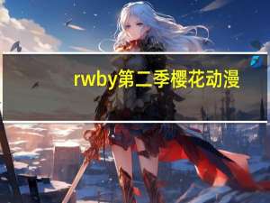 rwby第二季樱花动漫（rwby什么时候出第二季）