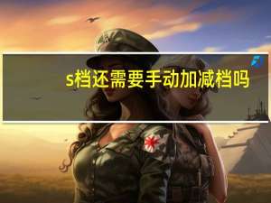 s档还需要手动加减档吗