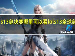 s13总决赛哪里可以看 lols13全球总决赛