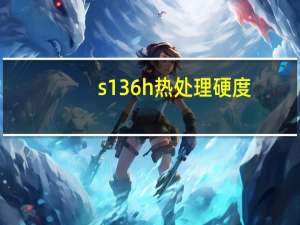s136h热处理硬度（s136热处理硬度是多少）