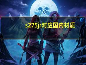s275jr对应国内材质（s275jr相当于国内什么材质）