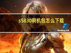 s5830刷机包怎么下载（s5830刷机包）