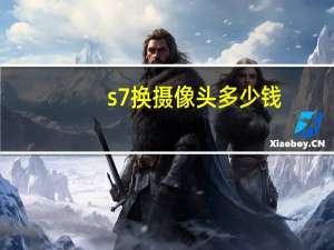 s7换摄像头多少钱