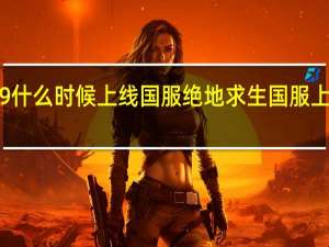 s9什么时候上线国服 绝地求生国服上线时间