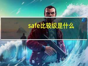 safe比较级是什么