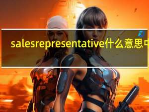 sales representative什么意思中文（Legal representative 是法人代表吗）