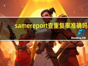 samereport查重复率准确吗（samereport查重入口）