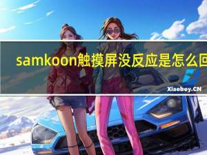 samkoon触摸屏没反应是怎么回事