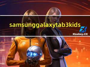 samsung galaxy tab3 kids（samsung galaxy tab3）