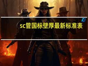 sc管国标壁厚最新标准表（sc管国标壁厚）