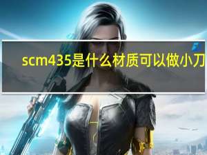 scm435是什么材质可以做小刀吗（scm435是什么材质）