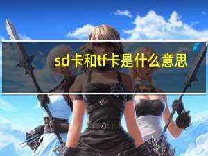sd卡和tf卡是什么意思（tf卡是什么意思）