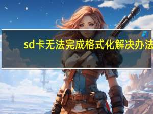 sd卡无法完成格式化解决办法（sd卡无法完成格式化）