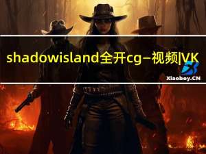 shadowisland全开cg—视频|VK（shadow island）