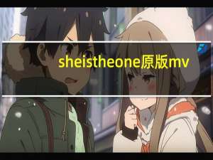 she is the one原版mv（she is the one）