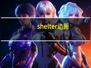 shelter 动画（shelter-动画MV简介）
