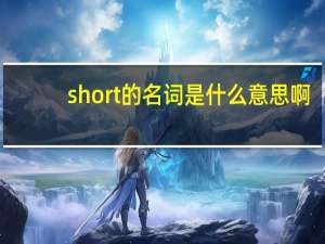 short的名词是什么意思啊