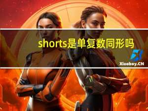 shorts是单复数同形吗