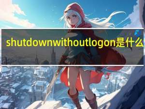 shutdownwithoutlogon是什么意思（shutdownwithoutlogon）