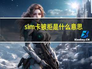 sim卡被拒是什么意思（sim卡被拒）