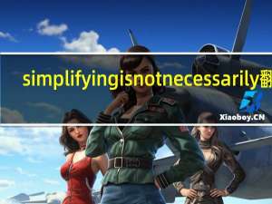 simplifying is not necessarily翻译