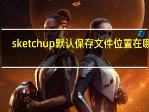 sketchup默认保存文件位置在哪里