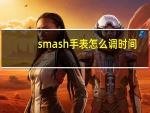 smash手表怎么调时间（smash手表）