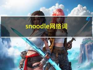 snoodle网络词（snoodle）