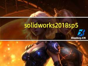 solidworks2018 sp5.0破解版 32位/64位 中文精简版（solidworks2018 sp5.0破解版 32位/64位 中文精简版功能简介）